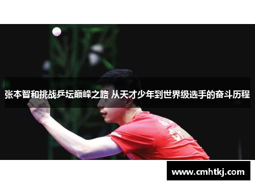 张本智和挑战乒坛巅峰之路 从天才少年到世界级选手的奋斗历程 张本智和挑战乒坛巅峰之路 从天才少年到世界级选手的奋斗历程